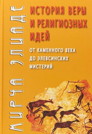 Istorija very i religioznykh idej. Ot kamennogo veka do elevsinskikh misterij