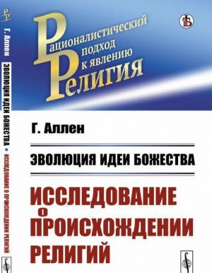 Evoljutsija idei bozhestva. Issledovanie o proiskhozhdenii religij