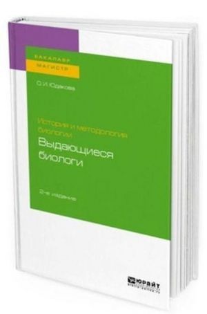 Istorija i metodologija biologii. Vydajuschiesja biologi. Uchebnoe posobie dlja bakalavriata i magistratury