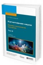 Kognitivnaja nauka. Osnovy psikhologii poznanija. Uchebnik dlja bakalavriata i magistratury. V 2-kh tomakh. Tom 2