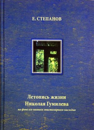 Летопись жизни Николая Гумилева на фоне его полного эпистолярного наследия