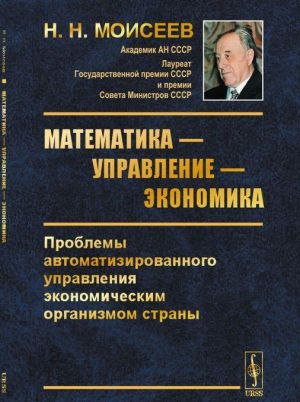 Matematika — upravlenie — ekonomika. Problemy avtomatizirovannogo upravlenija ekonomicheskim organizmom strany