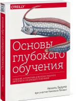 Основы глубокого обучения. Создание алгоритмов для искусственного интеллекта следующего поколения