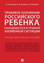 Pravovoe polozhenie rossijskogo rebenka, nakhodjaschegosja v trudnoj zhiznennoj situatsii.Nauchno-praktich.pos.