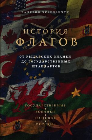 Istorija flagov. Ot rytsarskikh znamen do gosudarstvennykh shtandartov