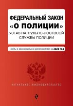 Federalnyj zakon "O politsii". Ustav patrulno-postovoj sluzhby politsii. Teksty s izm. i dop. na 2020 g.