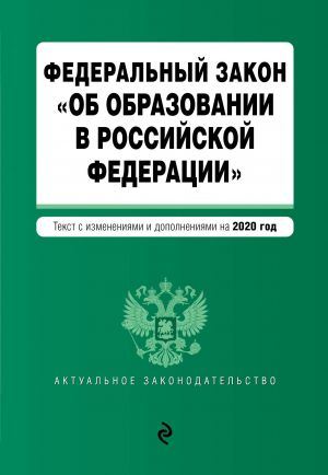 Federalnyj zakon "Ob obrazovanii v Rossijskoj Federatsii". Tekst s izm. na 2020 g.