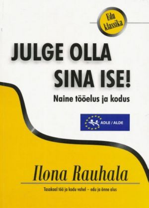 JULGE OLLA SINA ISE! NAINE TÖÖELUS JA KODUS