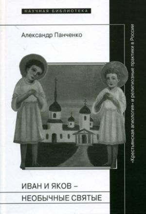 Ivan Jakov - neobychnye svjatye iz bolotistoj mestnosti: "Krestjanskaja agiologija" i religioznye praktiki v Rossii novogo vremeni