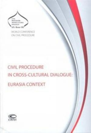 Civil Procedure in Cross-cultural Dialogue: Eurasia Context: IAPL World Conference on Civil Procedure, September 18-21, 2012, Moscow, Russia