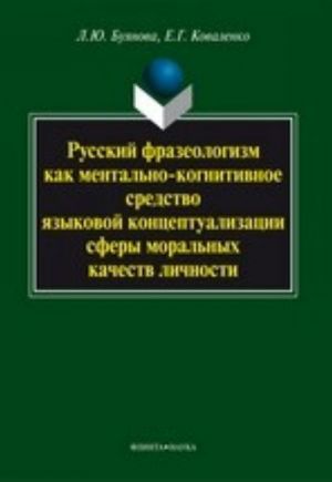 Russkij frazeologizm kak mentalno-kognitivnoe sredstvo jazykovoj kontseptualizatsii sfery moralnykh kachestv lichnosti