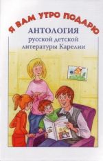 Ja Vam utro podarju. Antologija russkoj detskoj literatury Karelii