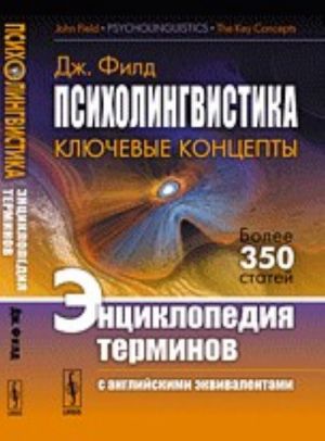 Психолингвистика: Ключевые концепты. Энциклопедия терминов (с английскими эквивалентами)