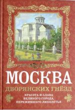 Moskva dvorjanskikh gnezd. Krasota i slava velikogo goroda, perezhivshego likholetja