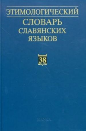 Etimologicheskij slovar slavjanskikh jazykov: praslavjanskij leksicheskij fond. Vypusk 38