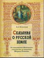 Skazanija o Russkoj zemle. Ot obrazovanija Moskovskogo gosudarstva do votsarenija Mikhaila Romanova