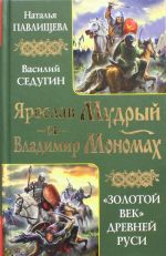 Jaroslav Mudryj i Vladimir Monomakh. "Zolotoj vek" Drevnej Rusi