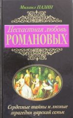 Neschastnaja ljubov Romanovykh. Serdechnye tajny i lichnye tragedii tsarskoj semi