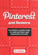 Pinterest для бизнеса. Как привлечь целевой трафик из самой быстрорастущей социальной сети в мире