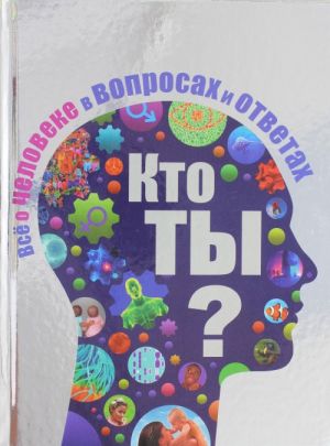 Кто ты? Все о человеке в вопросах и ответах