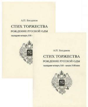 Стих торжества: Рождение русской оды: Последняя четверть XVII - нач. XVIII в.  В 2 частях