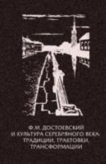 Ф.М. Достоевский и культура Серебряного века. Традиции, трактовки, трансформации