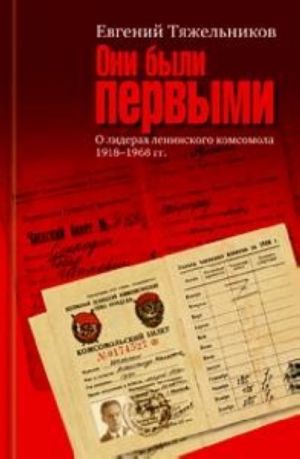 Они были первыми. Лидеры Ленинского комсомола (1918-1968 годы)