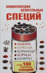 Entsiklopedija tselitelnykh spetsij: imbir, kurkuma, koriandr, koritsa, shafran i esche 100 istseljajuschikh spetsij