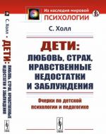 Deti. Ljubov, strakh, nravstvennye nedostatki i zabluzhdenija. Ocherki po detskoj psikhologii i pedagogike