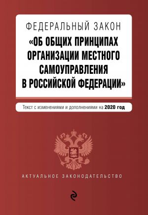 Federalnyj zakon "Ob obschikh printsipakh organizatsii mestnogo samoupravlenija v Rossijskoj Federatsii". Tekst s izm. i dop. na 2020 g.