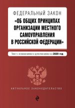 Federalnyj zakon "Ob obschikh printsipakh organizatsii mestnogo samoupravlenija v Rossijskoj Federatsii". Tekst s izm. i dop. na 2020 g.