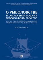 O rybolovstve i sokhranenii vodnykh biologicheskikh resursov. Nauchno-prakticheskij kommentarij k Federalnomu zakonu ot 20 dekabrja 2004 g. No 166-FZ (postatejnyj)