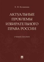 Aktualnye problemy izbiratelnogo prava Rossii. Uchebnoe posobie