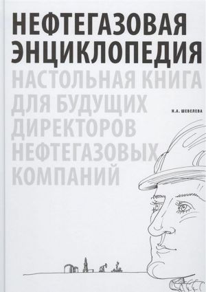 Neftegazovaja entsiklopedija. Nastolnaja kniga dlja buduschikh direktorov neftegazovykh kompanij