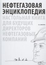 Нефтегазовая энциклопедия. Настольная книга для будущих директоров нефтегазовых компаний