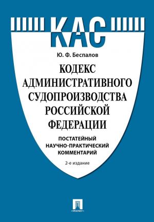 Kodeks administrativnogo sudoproizvodstva RF.Postatejnyj nauchno-prakticheskij kommentarij.Uch. pos.-, pererab. i dop.-M.: Prospekt,2020.