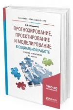 Prognozirovanie, proektirovanie i modelirovanie v sotsialnoj rabote. Uchebnik i praktikum dlja prikladnogo bakalavriata