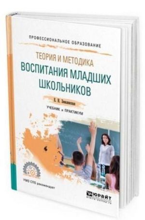 Teorija i metodika vospitanija mladshikh shkolnikov. Uchebnik i praktikum dlja SPO