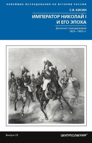 Imperator Nikolaj I i ego epokha. Donkikhot samoderzhavija. 1825-1855 gg.