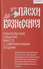 От Пасхи до Вознесения.Евангельские события вместе с современными отцами