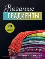 Vjazanye gradienty. Sovremennyj stil i tekhniki sozdanija uzorov i tsvetovykh perekhodov