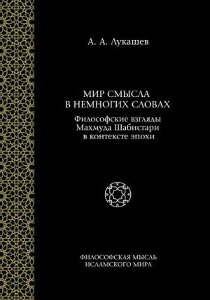 Mir smysla v nemnogikh slovakh. Filosofskie vzgljady Makhmuda Shabistari v kontekste epokhi