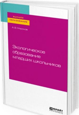 Ekologicheskoe obrazovanie mladshikh shkolnikov. Uchebnoe posobie dlja vuzov