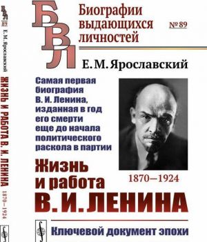 Жизнь и работа В. И. Ленина. 1870-1924. Самая первая биография В. И. Ленина, изданная в год его смерти еще до начала политического раскола в партии