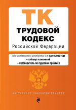 Трудовой кодекс Российской Федерации. Текст с изм. и доп. на 1 марта 2020 года (+ таблица изменений) (+ путеводитель по судебной практике)