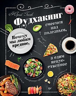 Фудхакинг. Почему мы любим вредное, смеемся над полезным, а едим искусственное