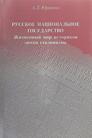 Russkoe natsionalnoe gosudarstvo. Zhiznennyj mir istorikov epokhi stalinizma