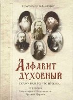 Алфавит духовный. Скажу вам то, что нужно. По письмам благодатных Наставников Русской Церкви XIX-XX веков