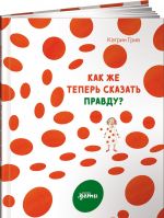 Как же теперь сказать правду?