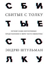 Сбитые с толку. Почему наши интуитивные представления о мире часто ошибочны